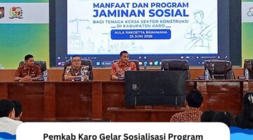 Pemkab Karo Gelar Sosialisasi Program Jaminan Sosial Ketenagakerjaan bagi Tenaga Kerja Sektor Jasa Konstruksi