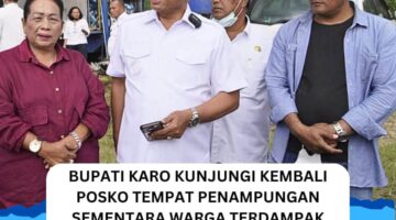 Bupati Karo Kunjungi Kembali Posko Tempat Penampungan Sementara Warga Terdampak Erupsi Sinabung